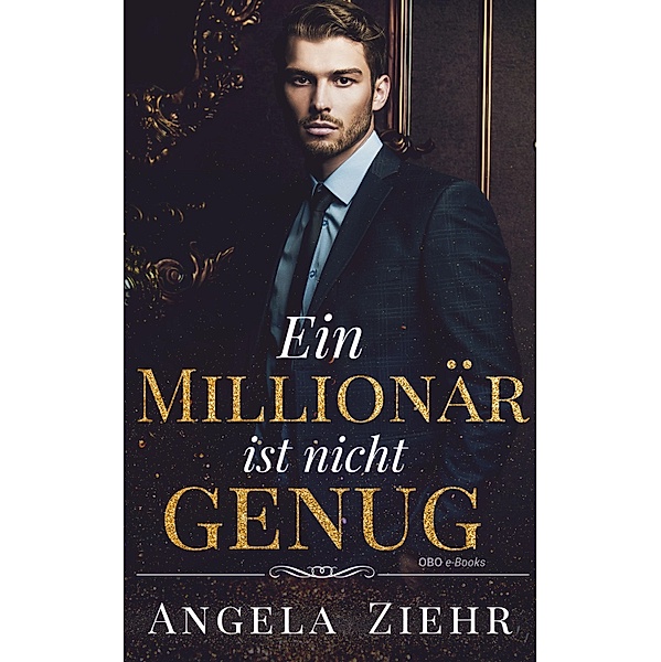 Ein Millionär ist nicht genug / Milliardäre zum Verlieben Bd.5, Angela Ziehr