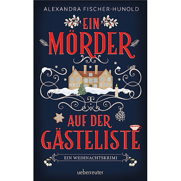 Ein Mörder auf der Gästeliste - Ein Weihnachtskrimi: Cosy Crime in einem eingeschneiten Herrenhaus, Alexandra Fischer-Hunold