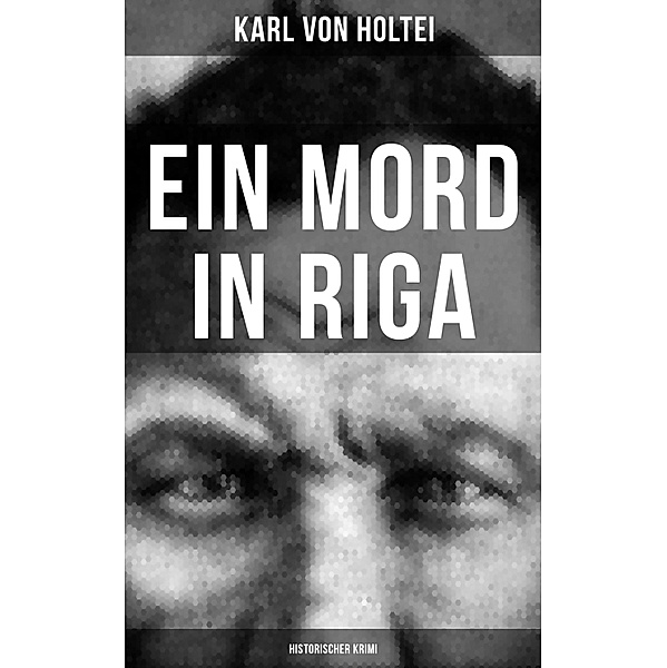 Ein Mord in Riga: Historischer Krimi, Karl von Holtei