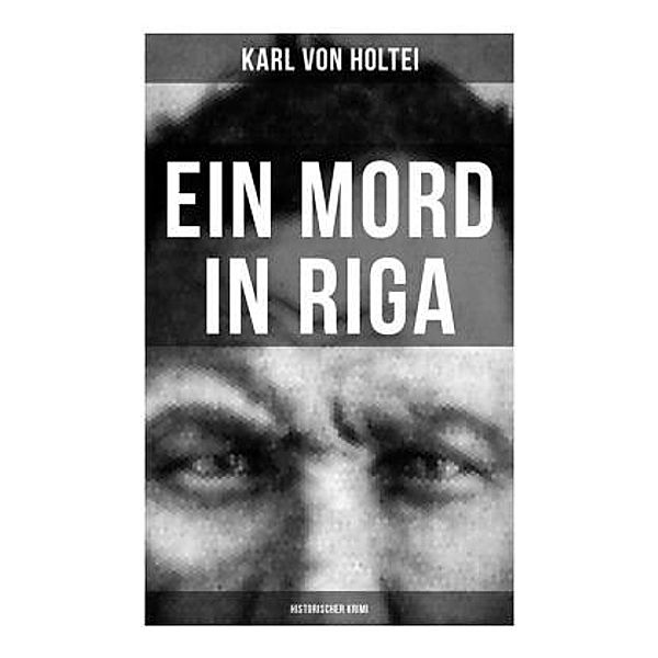 Ein Mord in Riga: Historischer Krimi, Karl von Holtei