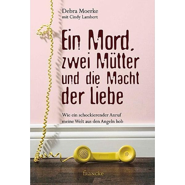 Ein Mord, zwei Mütter und die Macht der Liebe, Cindy Lambert, Debra Moerke