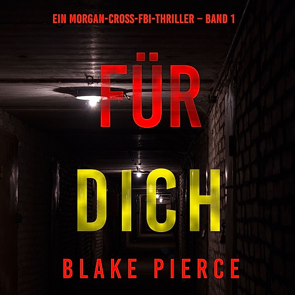 Ein Morgan-Cross-FBI-Thriller - 1 - Für dich (Ein Morgan-Cross-FBI-Thriller – Band 1), Blake Pierce