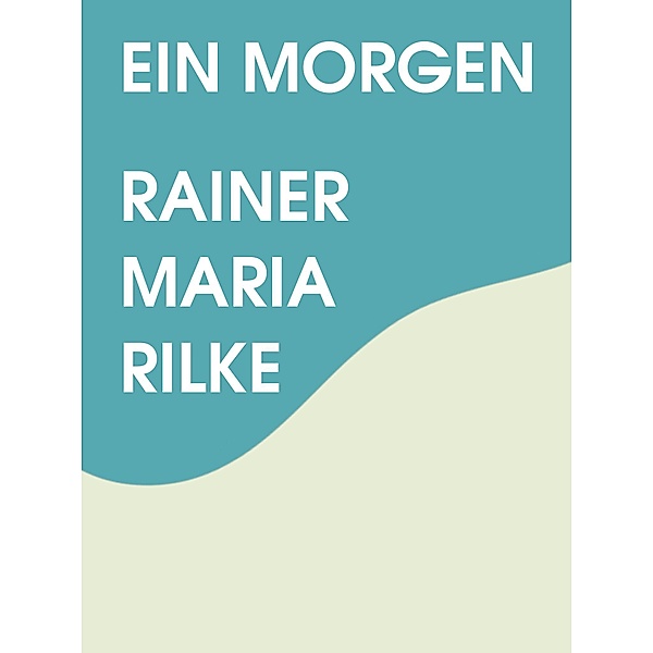 Ein Morgen, Rainer Maria Rilke