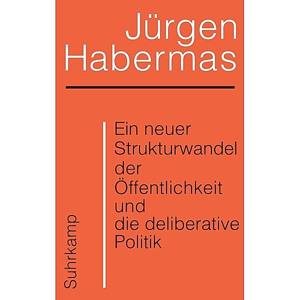 Ein neuer Strukturwandel der Öffentlichkeit und die deliberative Politik, Jürgen Habermas
