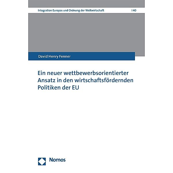 Ein neuer wettbewerbsorientierter Ansatz in den wirtschaftsfördernden Politiken der EU / Integration Europas und Ordnung der Weltwirtschaft Bd.40, David Henry Fenner