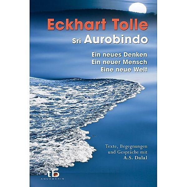 Ein neues Denken - ein neuer Mensch - eine neue Welt, Eckhart Tolle, Sri Aurobindo