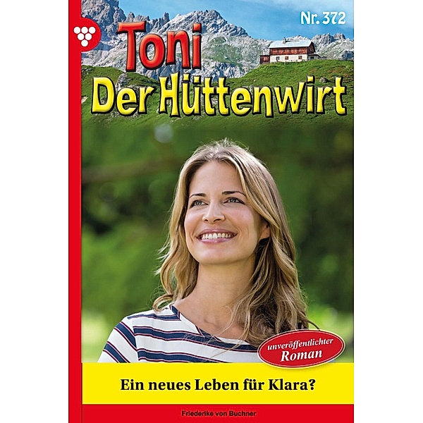 Ein neues Leben für Klara? / Toni der Hüttenwirt Bd.372, Friederike von Buchner