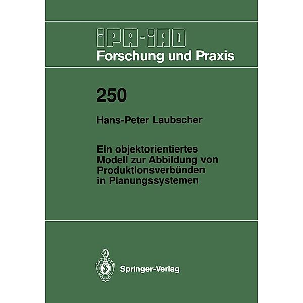 Ein objektorientiertes Modell zur Abbildung von Produktionsverbünden in Planungssystemen / IPA-IAO - Forschung und Praxis Bd.250, Hans-Peter Laubscher