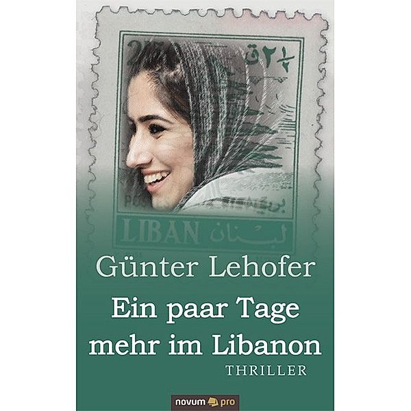 Ein paar Tage mehr im Libanon - Thriller, Günter Lehofer