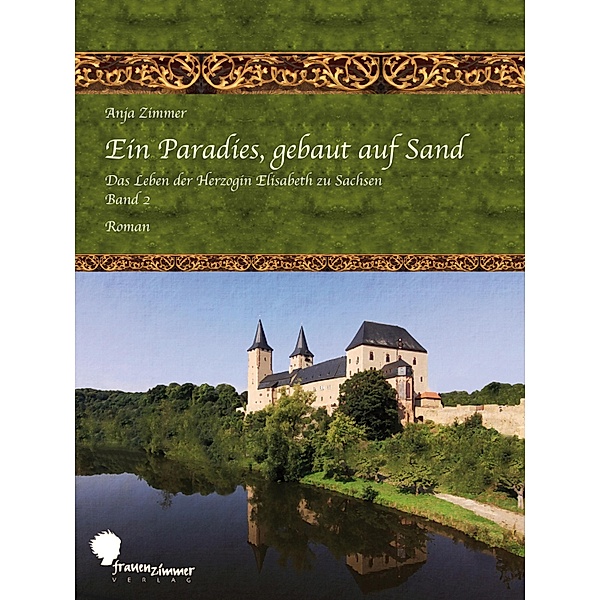 Ein Paradies, gebaut auf Sand / Das Leben der Herzogin Elisabeth zu Sachsen Bd.2, Anja Zimmer