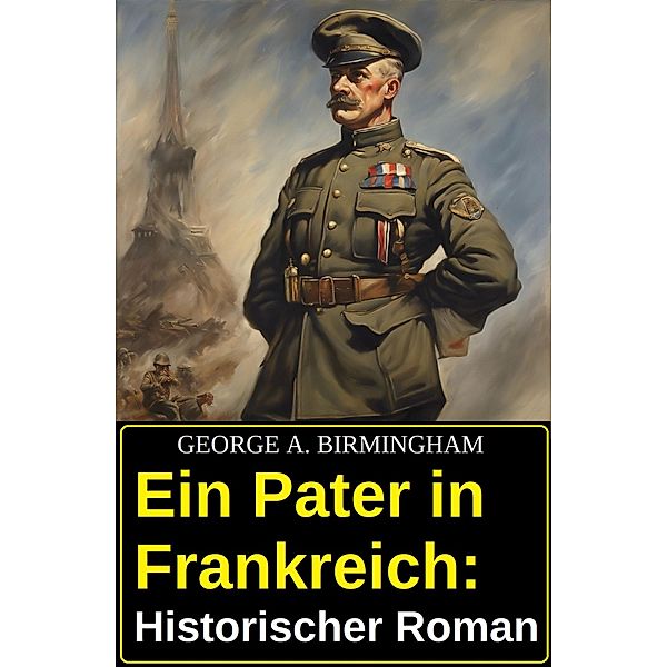 Ein Pater in Frankreich: Historischer Roman, George A. Birmingham