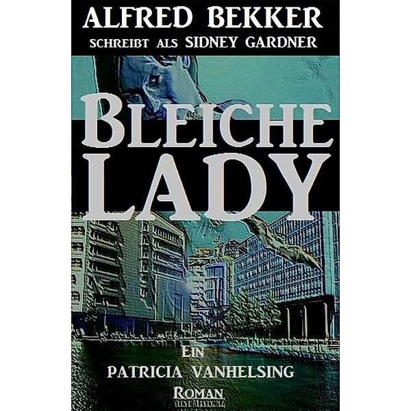 Ein Patricia Vanhelsing Roman: Sidney Gardner - Bleiche Lady, Alfred Bekker