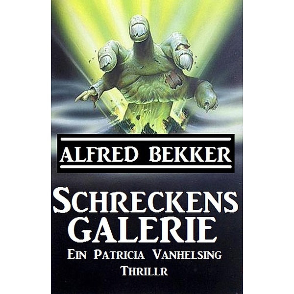 Ein Patricia Vanhelsing Thriller - Schreckensgalerie, Alfred Bekker
