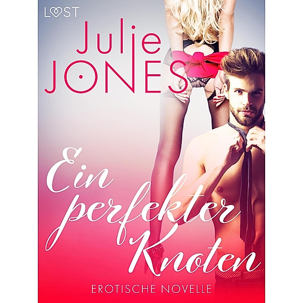 Ein perfekter Knoten - Erotische Novelle / LUST, Julie Jones