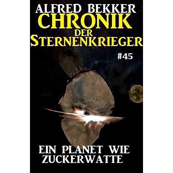 Ein Planet wie Zuckerwatte / Chronik der Sternenkrieger Bd.45, Alfred Bekker