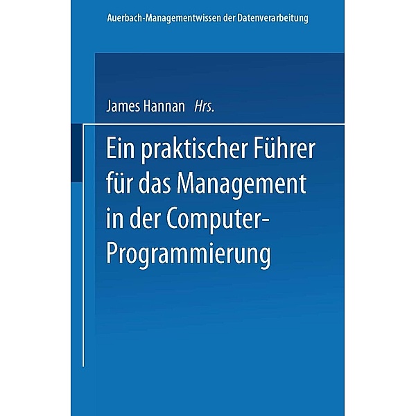 Ein praktischer Führer für das Management in der Computer-Programmierung / AUERBACH-Managementwissen der Datenverarbeitung Bd.2, James Hannan