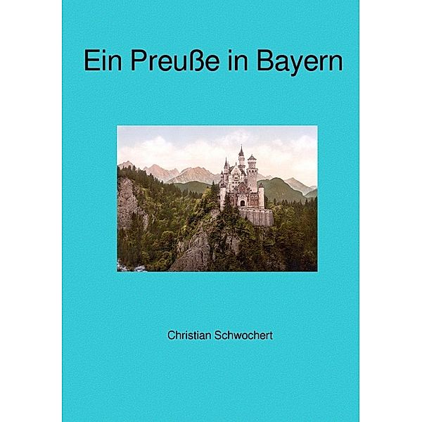 Ein Preusse in Bayern, Christian Schwochert