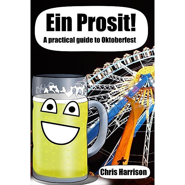 Ein Prosit! A Practical Guide to Oktoberfest, Chris Harrison