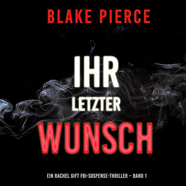 Ein Rachel Gift FBI-Suspense-Thriller - 1 - Ihr letzter Wunsch (Ein Rachel Gift FBI-Suspense-Thriller – Band 1), Blake Pierce