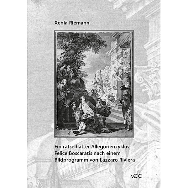 Ein rätselhafter Allegorienzyklus Felice Boscaratis nach einem Bildprogramm von Lazzaro Riviera, Xenia Riemann
