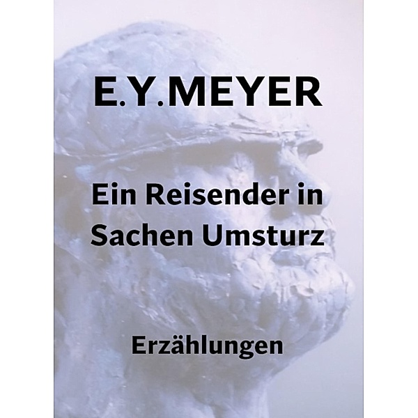 Ein Reisender in Sachen Umsturz, E. Y. Meyer