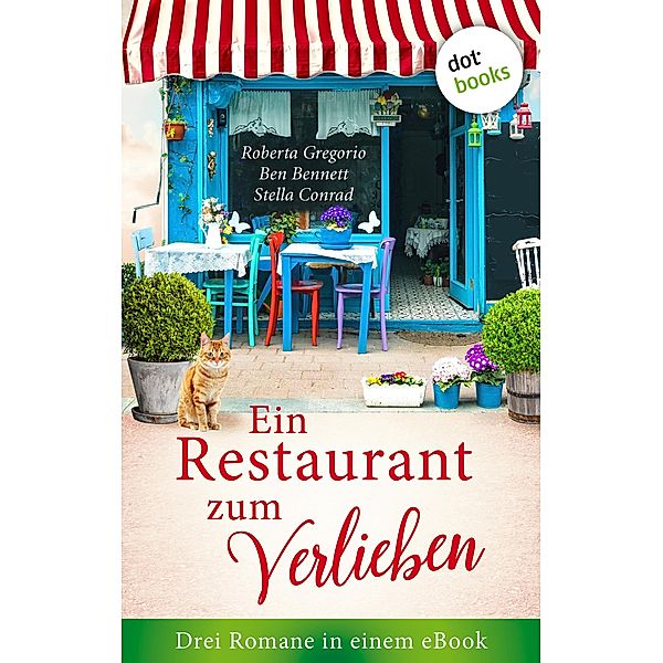 Ein Restaurant zum Verlieben: Drei Romane in einem eBook, Ben Bennett, Roberta Gregorio, Stella Conrad