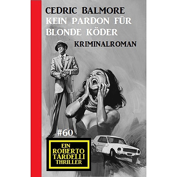 Ein Roberto Tardelli Thriller #60: Kein Pardon für blonde Köder, Cedric Balmore