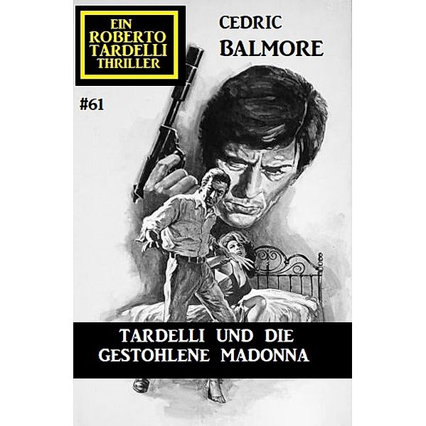 Ein Roberto Tardelli Thriller #61: Tardelli und die gestohlene Madonna, Cedric Balmore