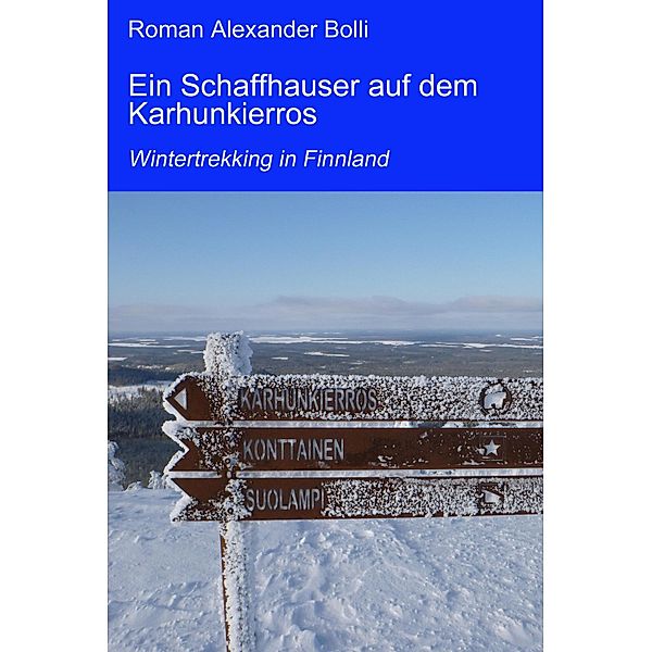 Ein Schaffhauser auf dem Karhunkierros / Ein Schaffhauser auf... Bd.3, Roman Alexander Bolli