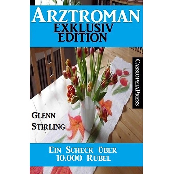 Ein Scheck über 10.000 Rubel: Arztroman Exklusiv Edition, Glenn Stirling