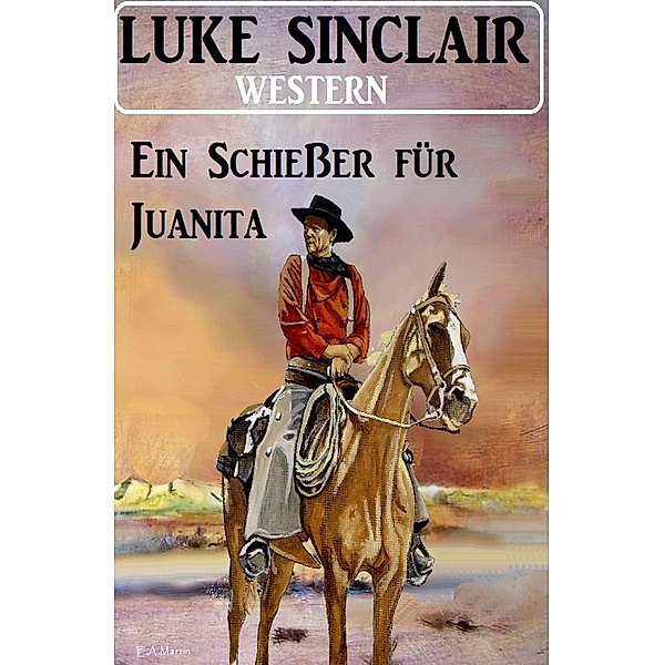 Ein Schießer für Juanita: Western, Luke Sinclair