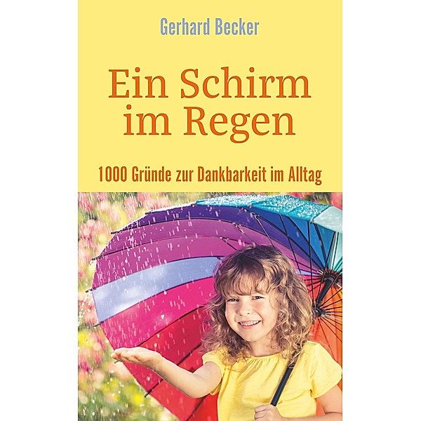 Ein Schirm im Regen - 1000 Gründe zur Dankbarkeit im Alltag, Gerhard Becker