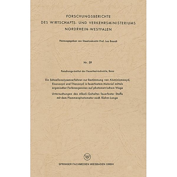 Ein Schnellanalysenverfahren zur Bestimmung von Aluminiumoxyd, Eisenoxyd und Titanoxyd in feuerfestem Material mittels organischer Farbreagenzien auf photometrischem Wege / Forschungsberichte des Wirtschafts- und Verkehrsministeriums Nordrhein-Westfalen