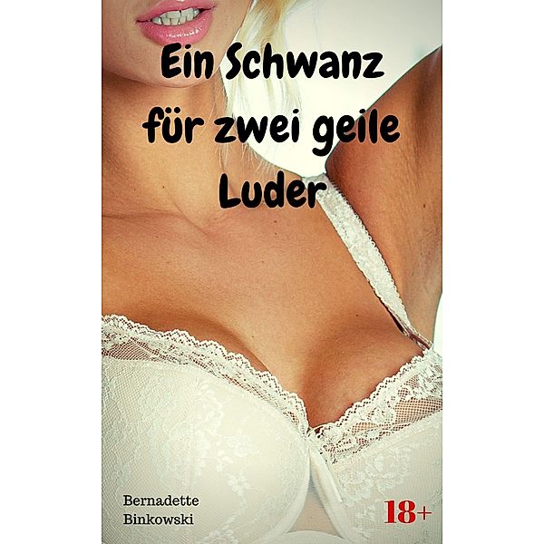 Ein Schwanz für zwei geile Luder, Bernadette Binkowski