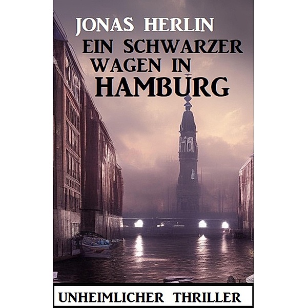 Ein schwarzer Wagen in Hamburg: Unheimlicher Thriller, Jonas Herlin