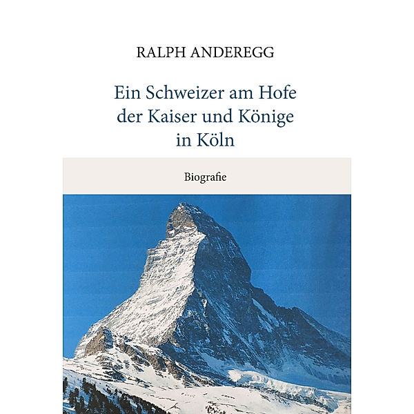 Ein Schweizer am Hofe der Kaiser und Könige in Köln, Ralph Anderegg