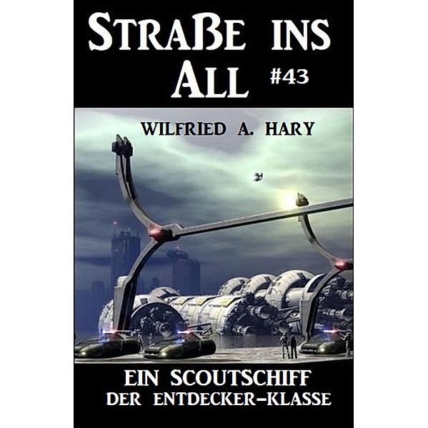 Ein Scoutschiff der Entdecker-Klasse: Straße ins All 43, Wilfried A. Hary