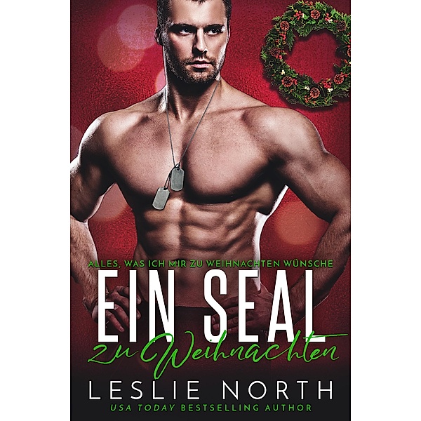 Ein SEAL zu Weihnachten (Alles, was ich mir zu Weihnachten wünsche, #2) / Alles, was ich mir zu Weihnachten wünsche, Leslie North