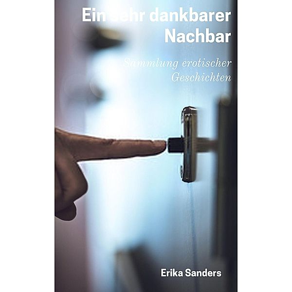 Ein sehr Dankbarer Nachbar (Sammlung erotischer Geschichten, #11) / Sammlung erotischer Geschichten, Erika Sanders