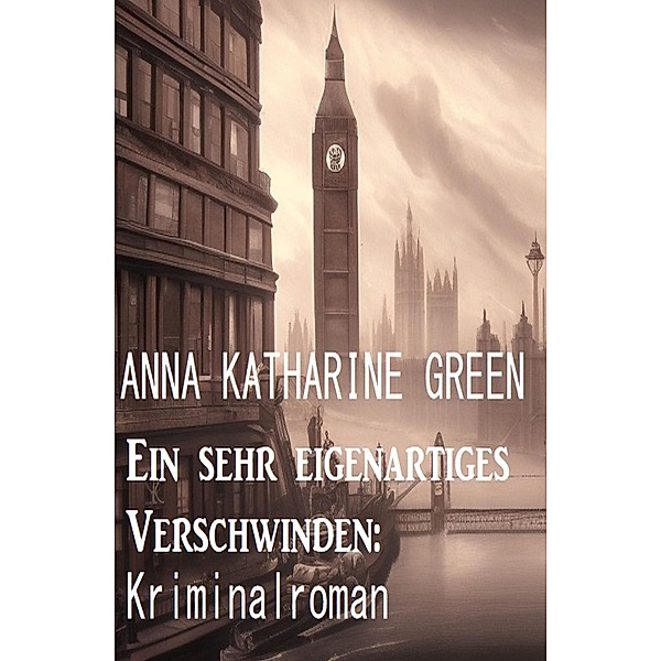 Ein sehr eigenartiges Verschwinden: Kriminalroman, Anna Katharine Green