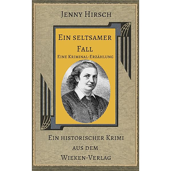 Ein seltsamer Fall. Kommentierte Ausgabe des Krimis von Jenny Hirsch / Wieken Historische Krimis Bd.4, Martina Sevecke-Pohlen