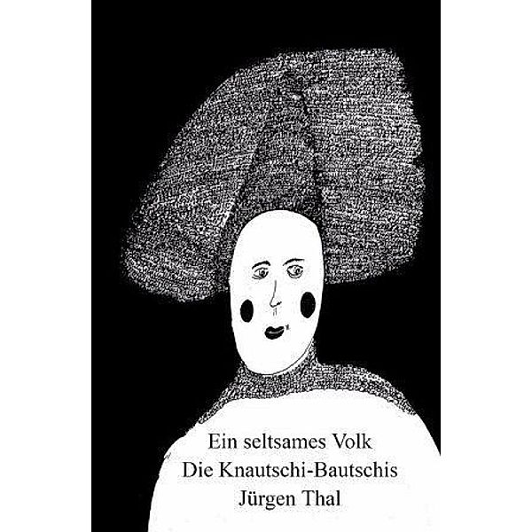 Ein seltsames Volk - Die Knautschi-Bautschis, Jürgen Thal