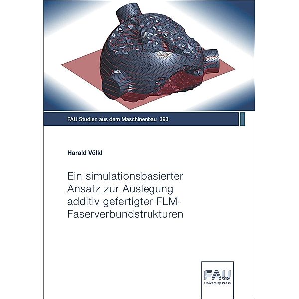 Ein simulationsbasierter Ansatz zur Auslegung additiv gefertigter FLM-Faserverbundstrukturen, Harald Völkl