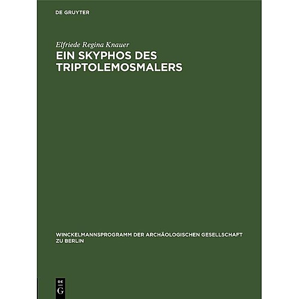 Ein Skyphos des Triptolemosmalers / Winckelmannsprogramm der Archäologischen Gesellschaft zu Berlin Bd.125, Elfriede Regina Knauer