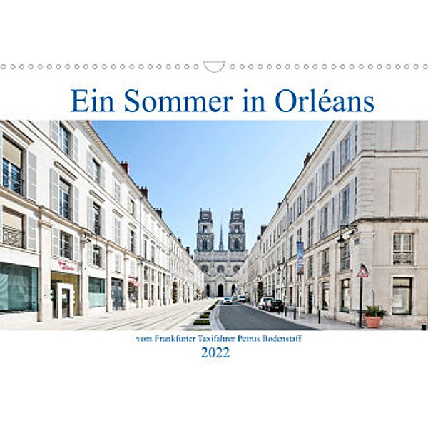 Ein Sommer in Orléans vom Frankfurter Taxifahrer Petrus Bodenstaff (Wandkalender 2022 DIN A3 quer), Petrus Bodenstaff