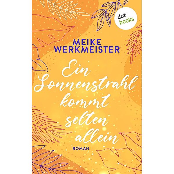 Ein Sonnenstrahl kommt selten allein - oder: Nachspielzeit in Sachen Liebe, Meike Werkmeister