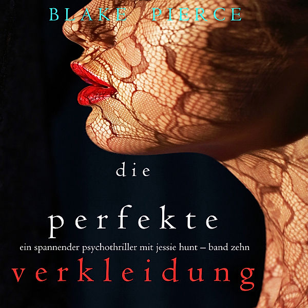 Ein spannender Psychothriller mit Jessie Hunt - 10 - Die Perfekte Verkleidung (Ein spannender Psychothriller mit Jessie Hunt – Band Zehn), Blake Pierce