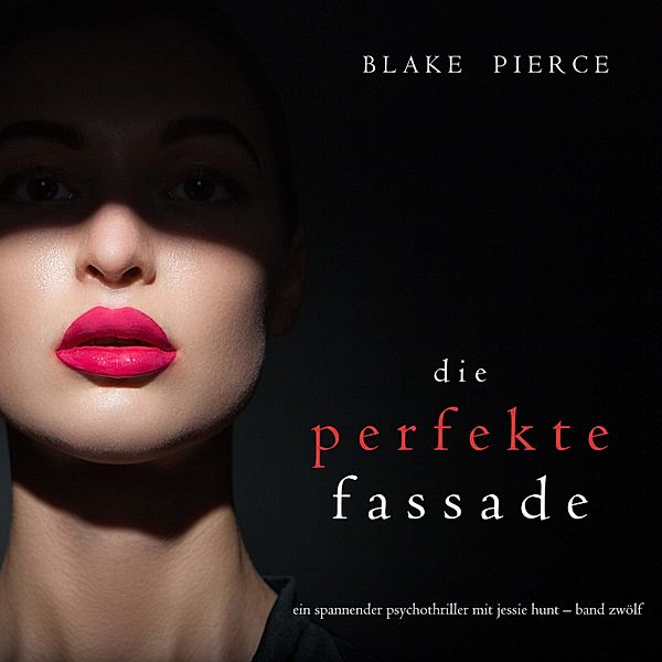 Ein spannender Psychothriller mit Jessie Hunt - 12 - Die Perfekte Fassade (Ein spannender Psychothriller mit Jessie Hunt—Band Zwölf), Blake Pierce