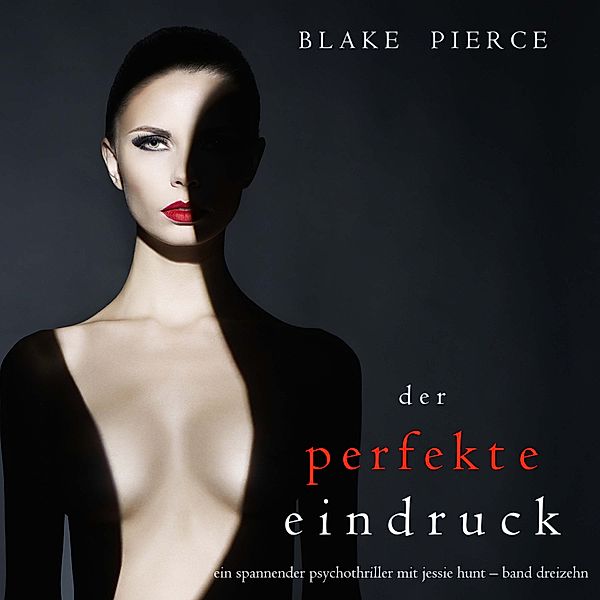 Ein spannender Psychothriller mit Jessie Hunt - 13 - Der Perfekte Eindruck (Ein spannender Psychothriller mit Jessie Hunt—Band Dreizehn), Blake Pierce