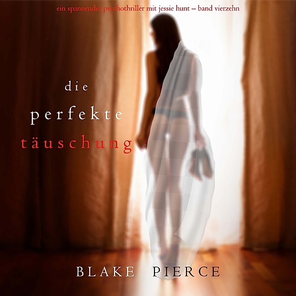 Ein spannender Psychothriller mit Jessie Hunt - 14 - Die Perfekte Täuschung (Ein spannender Psychothriller mit Jessie Hunt—Band Vierzehn), Blake Pierce